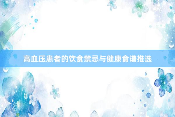 高血压患者的饮食禁忌与健康食谱推选